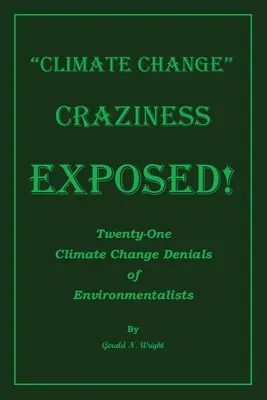 La folie du changement climatique exposée : Vingt-et-une négations du changement climatique par les écologistes - Climate Change Craziness Exposed: Twenty-One Climate Change Denials of Environmentalists