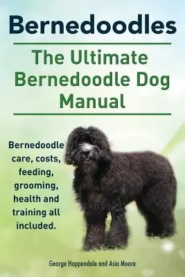 Bernedoodles. Le manuel ultime du Bernedoodle. Les soins, les coûts, l'alimentation, le toilettage, la santé et le dressage du Bernedoodle sont inclus dans ce livre. - Bernedoodles. The Ultimate Bernedoodle Dog Manual. Bernedoodle care, costs, feeding, grooming, health and training all included.