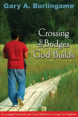 Traverser les ponts que Dieu construit : Encourager les ménages et les ministères de l'Église à aimer nos voisins - Crossing the Bridges God Builds: Encouraging Households and Church Ministries in Loving Our Neighbors