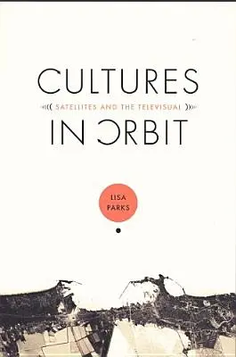 Cultures en orbite : Les satellites et l'audiovisuel - Cultures in Orbit: Satellites and the Televisual