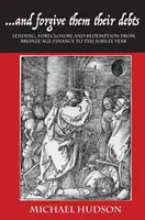 ...et pardonnez-leur leurs dettes : Prêts, saisies et rachats, de la finance de l'âge de bronze à l'année du jubilé - ...and Forgive Them Their Debts: Lending, Foreclosure and Redemption from Bronze Age Finance to the Jubilee Year