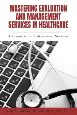 Maîtriser les services d'évaluation et de gestion dans les soins de santé : Une ressource pour les services professionnels - Mastering Evaluation and Management Services in Healthcare: A Resource for Professional Services