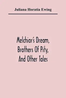Le rêve de Melchior, les frères de pitié et d'autres contes - Melchior'S Dream, Brothers Of Pity, And Other Tales
