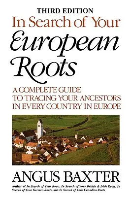 À la recherche de vos racines européennes : un guide complet pour retrouver vos ancêtres dans tous les pays d'Europe. Troisième édition - In Search of Your European Roots. a Complete Guide to Tracing Your Ancestors in Every Country in Europe. Third Edition