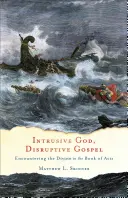 Dieu intrusif, Évangile perturbateur : À la rencontre du divin dans le livre des Actes des Apôtres - Intrusive God, Disruptive Gospel: Encountering the Divine in the Book of Acts