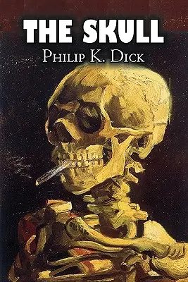 Le Crâne par Philip K. Dick, Science-fiction, Aventure - The Skull by Philip K. Dick, Science Fiction, Adventure