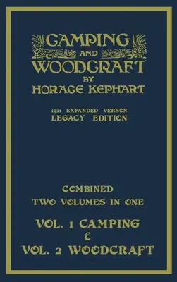 Camping and Woodcraft - Combined Two Volumes In One - The Expanded 1921 Version (Legacy Edition) : Le chef-d'œuvre de luxe en deux livres sur la vie en plein air. - Camping And Woodcraft - Combined Two Volumes In One - The Expanded 1921 Version (Legacy Edition): The Deluxe Two-Book Masterpiece On Outdoors Living A