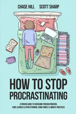 Comment arrêter de procrastiner : Un guide éprouvé pour vaincre la procrastination, guérir la paresse et le perfectionnisme, à l'aide de pratiques simples de 5 minutes. - How to Stop Procrastinating: A Proven Guide to Overcome Procrastination, Cure Laziness & Perfectionism, Using Simple 5-Minute Practices