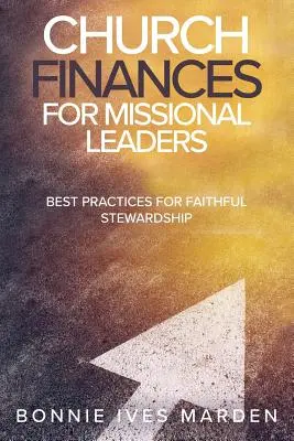 Les finances de l'Eglise pour les leaders missionnaires : Meilleures pratiques pour une intendance fidèle - Church Finances for Missional Leaders: Best Practices for Faithful Stewardship