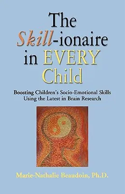 Le SKILL-ionaire de chaque enfant : Stimuler les compétences socio-émotionnelles des enfants en utilisant les dernières recherches sur le cerveau - The SKILL-ionaire in Every Child: Boosting Children's Socio-Emotional Skills Using the Latest in Brain Research