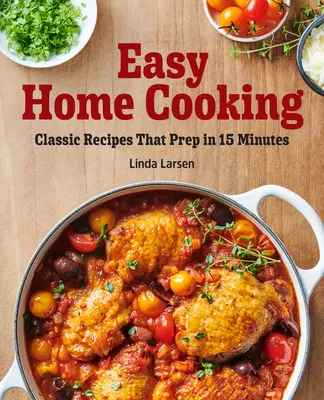 Easy Home Cooking : Des recettes classiques qui se préparent en 15 minutes - Easy Home Cooking: Classic Recipes That Prep in 15 Minutes