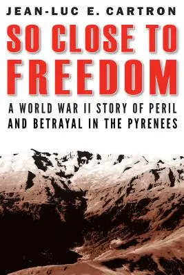 Si près de la liberté : Une histoire de péril et de trahison dans les Pyrénées pendant la Seconde Guerre mondiale - So Close to Freedom: A World War II Story of Peril and Betrayal in the Pyrenees