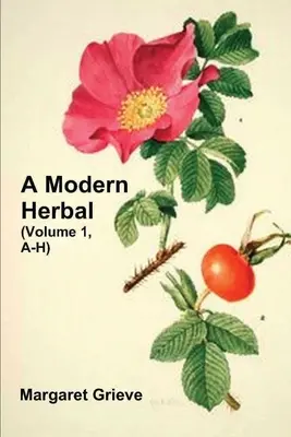 A Modern Herbal (Volume 1, A-H) : Les propriétés médicinales, culinaires, cosmétiques et économiques, la culture et la tradition populaire des herbes, des graminées, des champignons et des arbustes. - A Modern Herbal (Volume 1, A-H): The Medicinal, Culinary, Cosmetic and Economic Properties, Cultivation and Folk-Lore of Herbs, Grasses, Fungi, Shrubs