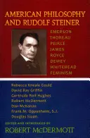 La philosophie américaine et Rudolf Steiner : Emerson - Thoreau - Peirce - Jamesroyce - Dewey - Whitehead - Féminisme - American Philosophy and Rudolf Steiner: Emerson - Thoreau - Peirce - Jamesroyce - Dewey - Whitehead - Feminism