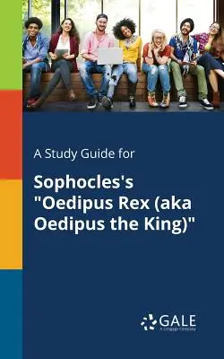 Un guide d'étude pour Oedipus Rex de Sophocle (aka Oedipus the King) - A Study Guide for Sophocles's Oedipus Rex (aka Oedipus the King)
