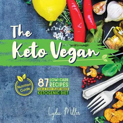 Le végétalien cétogène : 87 recettes à faible teneur en glucides pour un régime cétogène 100 % végétal (guide nutritionnel) - The Keto Vegan: 87 Low-Carb Recipes For A 100% Plant-Based Ketogenic Diet (Nutrition Guide)