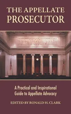 Le procureur en appel : Un guide pratique et inspirant de la défense en appel - The Appellate Prosecutor: A Practical and Inspirational Guide to Appellate Advocacy