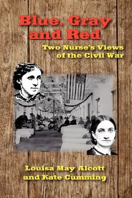 Bleu, gris et rouge : Le point de vue de deux infirmières sur la guerre civile - Blue, Gray and Red: Two Nurse's Views of the Civil War