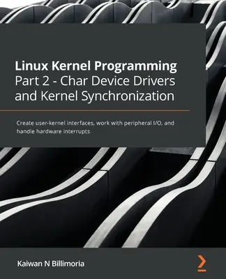 Programmation du noyau Linux, partie 2 - Pilotes de périphériques Char et synchronisation du noyau : Créer des interfaces utilisateur-noyau, travailler avec les E/S périphériques, et gérer la synchronisation du noyau. - Linux Kernel Programming Part 2 - Char Device Drivers and Kernel Synchronization: Create user-kernel interfaces, work with peripheral I/O, and handle