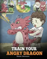 Entraînez votre dragon en colère : Apprenez à votre dragon à être patient. Une histoire mignonne pour enseigner aux enfants les émotions et la gestion de la colère. - Train Your Angry Dragon: Teach Your Dragon To Be Patient. A Cute Children Story To Teach Kids About Emotions and Anger Management.