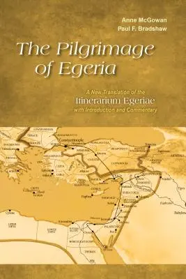 Le pèlerinage d'Égérie : Une nouvelle traduction de l'Itinerarium Egeriae avec introduction et commentaires - The Pilgrimage of Egeria: A New Translation of the Itinerarium Egeriae with Introduction and Commentary