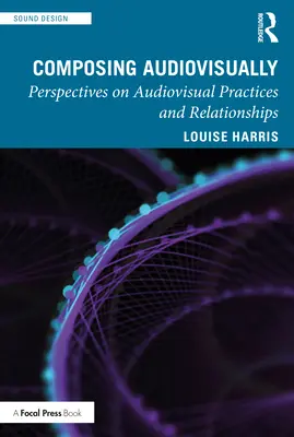 Composer en audiovisuel : Perspectives sur les pratiques et les relations audiovisuelles - Composing Audiovisually: Perspectives on audiovisual practices and relationships