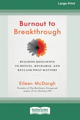 De l'épuisement à la percée : développer la résilience pour refaire le plein d'énergie, se ressourcer et se réapproprier ce qui compte (édition 16pt à gros caractères) - Burnout to Breakthrough: Building Resilience to Refuel, Recharge, and Reclaim What Matters (16pt Large Print Edition)