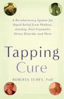 The Tapping Cure : Un système révolutionnaire pour un soulagement rapide des phobies, de l'anxiété, du syndrome de stress post-traumatique et plus encore. - The Tapping Cure: A Revolutionary System for Rapid Relief from Phobias, Anxiety, Post-Traumatic Stress Disorder and More