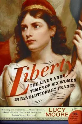 Liberté : La vie et l'époque de six femmes dans la France révolutionnaire - Liberty: The Lives and Times of Six Women in Revolutionary France