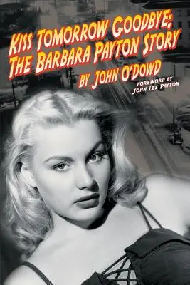 Kiss Tomorrow Goodbye, l'histoire de Barbara Payton - Deuxième édition - Kiss Tomorrow Goodbye, the Barbara Payton Story - Second Edition