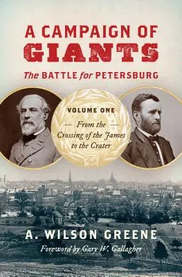 Une campagne de géants : La bataille de Petersburg, Volume 1 : De la traversée de la James au Cratère - A Campaign of Giants: The Battle for Petersburg, Volume One: From the Crossing of the James to the Crater