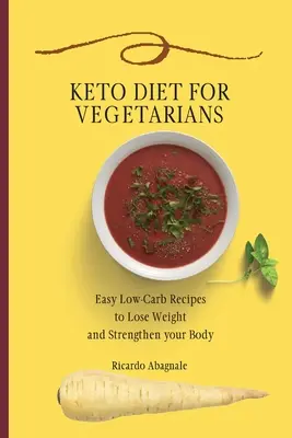 Régime Keto pour les végétariens : Recettes faciles à faible teneur en glucides pour perdre du poids et renforcer votre corps - Keto Diet for Vegetarians: Easy Low-Carb Recipes to Lose Weight and Strengthen your Body