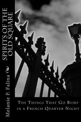 Les esprits du Vieux Carré : Les choses qui se bousculent dans une nuit du quartier français - Spirits of the Old Square: The Things That Go Bump in a French Quarter Night