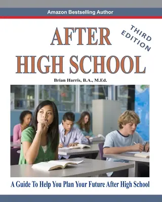 Après le lycée - Troisième édition : Un guide pour vous aider à planifier votre avenir après le lycée - After High School- Third Edition: A Guide To Help You Plan Your Future After High School