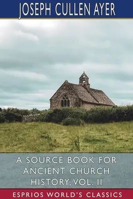 Un livre de référence pour l'histoire de l'Église ancienne, vol. II (Esprios Classics) - A Source Book for Ancient Church History, Vol. II (Esprios Classics)