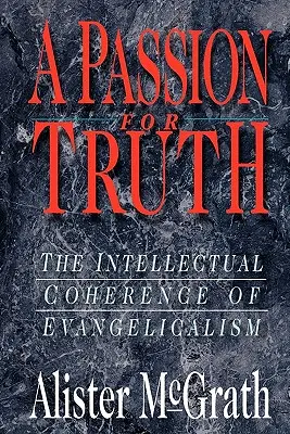 La passion de la vérité : la cohérence intellectuelle de l'évangélisme - A Passion for Truth: The Intellectual Coherence of Evangelicalism