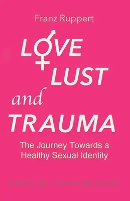 Amour, désir et traumatisme : Le voyage vers une identité sexuelle saine - Love Lust and Trauma: The Journey Towards a Healthy Sexual Identity