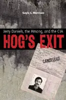 Hog's Exit : Jerry Daniels, les Hmongs et la CIA - Hog's Exit: Jerry Daniels, the Hmong, and the CIA