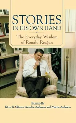 Histoires de sa propre main : La sagesse quotidienne de Ronald Reagan - Stories in His Own Hand: The Everyday Wisdom of Ronald Reagan