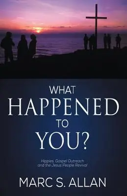 Les hippies, la diffusion de l'Evangile et le réveil de Jesus People - What Happened To You?: Hippies, Gospel Outreach, and the Jesus People Revival