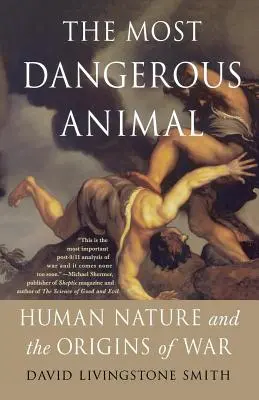 L'animal le plus dangereux : la nature humaine et les origines de la guerre - The Most Dangerous Animal: Human Nature and the Origins of War