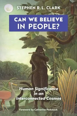 Croire en l'homme : l'importance de l'homme dans un cosmos interconnecté - Can We Believe in People?: Human Significance in an Interconnected Cosmos