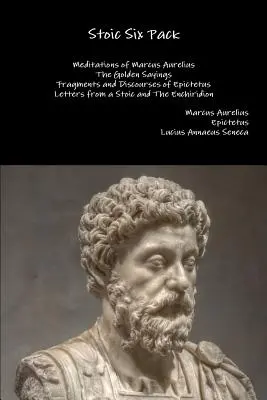 Stoic Six Pack : Méditations de Marc Aurèle Les Dits d'or Fragments et discours d'Épictète Lettres d'un stoïcien et L'E - Stoic Six Pack: Meditations of Marcus Aurelius The Golden Sayings Fragments and Discourses of Epictetus Letters from a Stoic and The E