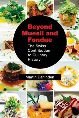 Au-delà du muesli et de la fondue : La contribution suisse à l'histoire culinaire - Beyond Muesli and Fondue: The Swiss Contribution to Culinary History