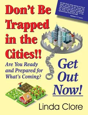 Ne vous laissez pas piéger dans les villes ! Sortez maintenant ! Êtes-vous prêts et préparés pour ce qui s'en vient ? - Don't Be Trapped in the Cities!! Get Out Now!: Are You Ready and Prepared for What's Coming?