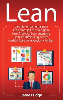 Lean : Le Gua Fundamental para Lean Startup, Lean Six Sigma, Lean Analytics, Lean Enterprise, Lean Manufacturing, Scrum, Ges - Lean: La Gua Fundamental para Lean Startup, Lean Six Sigma, Lean Analytics, Lean Enterprise, Lean Manufacturing, Scrum, Ges