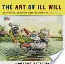 L'art de la mauvaise volonté : L'histoire des caricatures politiques américaines - The Art of Ill Will: The Story of American Political Cartoons