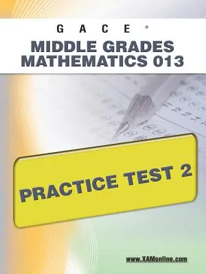 Gace Middle Grades Mathematics 013 Practice Test 2 (Test d'entraînement pour les mathématiques au niveau intermédiaire) - Gace Middle Grades Mathematics 013 Practice Test 2