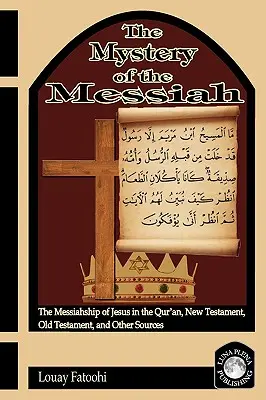 Le mystère du Messie : La messianité de Jésus dans le Coran, le Nouveau Testament, l'Ancien Testament et d'autres sources - The Mystery of the Messiah: The Messiahship of Jesus in the Qur'an, New Testament, Old Testament, and Other Sources