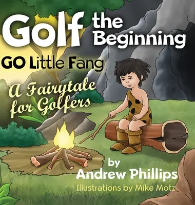 Golf the Beginning : Go Little Fang : Un conte de fées pour les golfeurs - Golf the Beginning: Go Little Fang: A Fairytale for Golfers